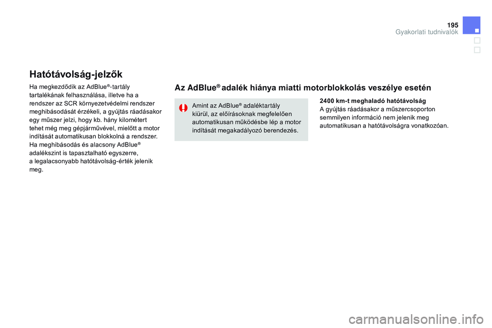 CITROEN DS3 CABRIO 2015 Kezelési útmutató (in Hungarian) 195
DS3_hu_Chap10_info-pratiques_ed01-2014
Hatótávolság-jelzők
Ha megkezdődik az AdBlue®-tartály
tartalékának felhasználása, illetve ha a
rendszer az SCR környezetvédelmi rendszer
megh CITROEN DS3 CABRIO 2015 Kezelési útmutató (in Hungarian) 195
DS3_hu_Chap10_info-pratiques_ed01-2014
Hatótávolság-jelzők
Ha megkezdődik az AdBlue®-tartály
tartalékának felhasználása, illetve ha a
rendszer az SCR környezetvédelmi rendszer
megh