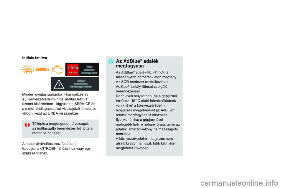 CITROEN DS3 CABRIO 2015 Kezelési útmutató (in Hungarian) DS3_hu_Chap10_info-pratiques_ed01-2014
Az AdBlue® adalék
megfagyása
Az AdBlue® adalék kb. -11 °C-nál
alacsonyabb hőmérsékleten megfagy.
Az SCR rendszer rendelkezik az
AdBlue
®-tartály f CITROEN DS3 CABRIO 2015 Kezelési útmutató (in Hungarian) DS3_hu_Chap10_info-pratiques_ed01-2014
Az AdBlue® adalék
megfagyása
Az AdBlue® adalék kb. -11 °C-nál
alacsonyabb hőmérsékleten megfagy.
Az SCR rendszer rendelkezik az
AdBlue
®-tartály f