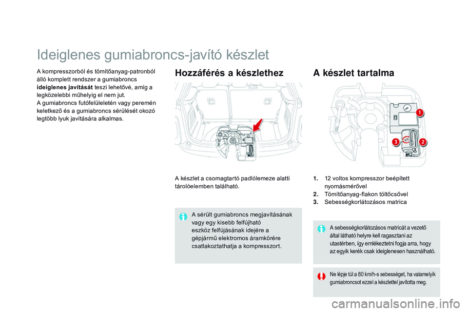 CITROEN DS3 CABRIO 2015  Kezelési útmutató (in Hungarian) DS3_hu_Chap10_info-pratiques_ed01-2014
A sebességkorlátozásos matricát a vezető 
által látható helyre kell ragasztani az 
utastérben, így emlékeztetni fogja arra, hogy 
az egyik kerék csak