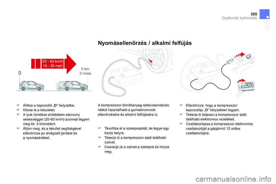 CITROEN DS3 CABRIO 2015  Kezelési útmutató (in Hungarian) 205
DS3_hu_Chap10_info-pratiques_ed01-2014
F Állítsa a kapcsolót „O” helyzetbe.
F  K össe le a készletet.
F
 
A l
 yuk tömítése érdekében alacsony 
sebességgel (20 - 60 km/h) azonnal te