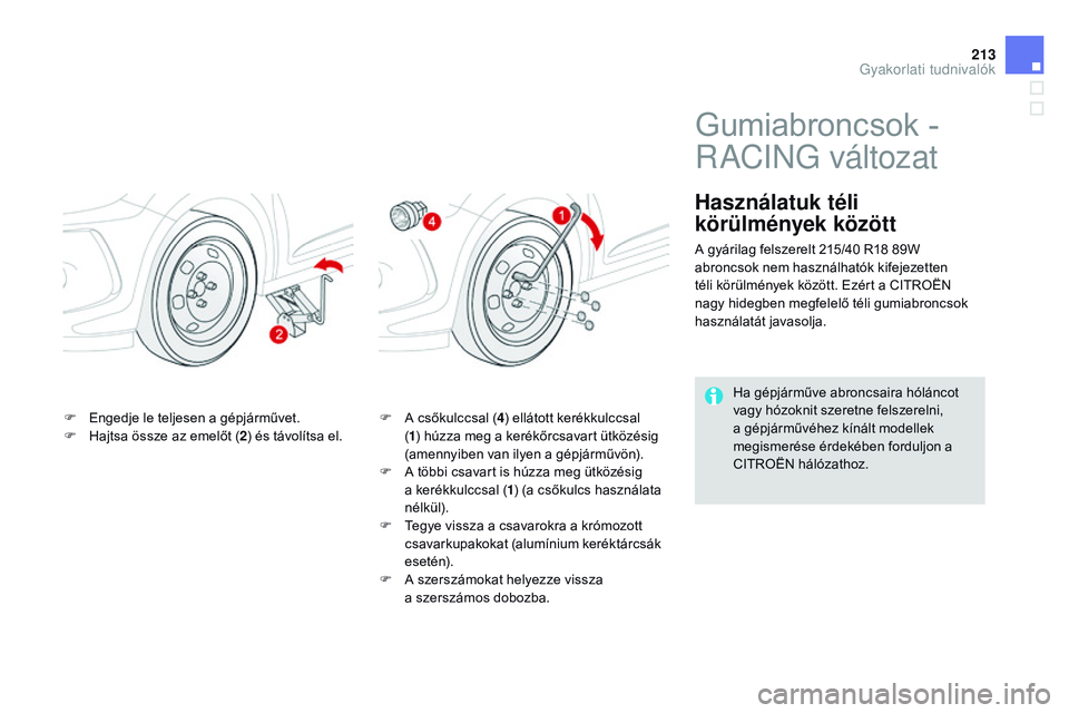 CITROEN DS3 CABRIO 2015  Kezelési útmutató (in Hungarian) 213
DS3_hu_Chap10_info-pratiques_ed01-2014
F Engedje le teljesen a gépjárművet.
F H ajtsa össze az emelőt ( 2) és távolítsa el. F
 A c sőkulccsal (4) ellátott kerékkulccsal 
( 1 ) húzza me