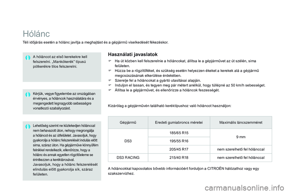 CITROEN DS3 CABRIO 2015  Kezelési útmutató (in Hungarian) DS3_hu_Chap10_info-pratiques_ed01-2014
Javasoljuk, hogy a hólánc felszerelését 
elindulás előtt gyakorolja sík, száraz 
felületen.
Hólánc
Téli időjárás esetén a hólánc javítja a meg
