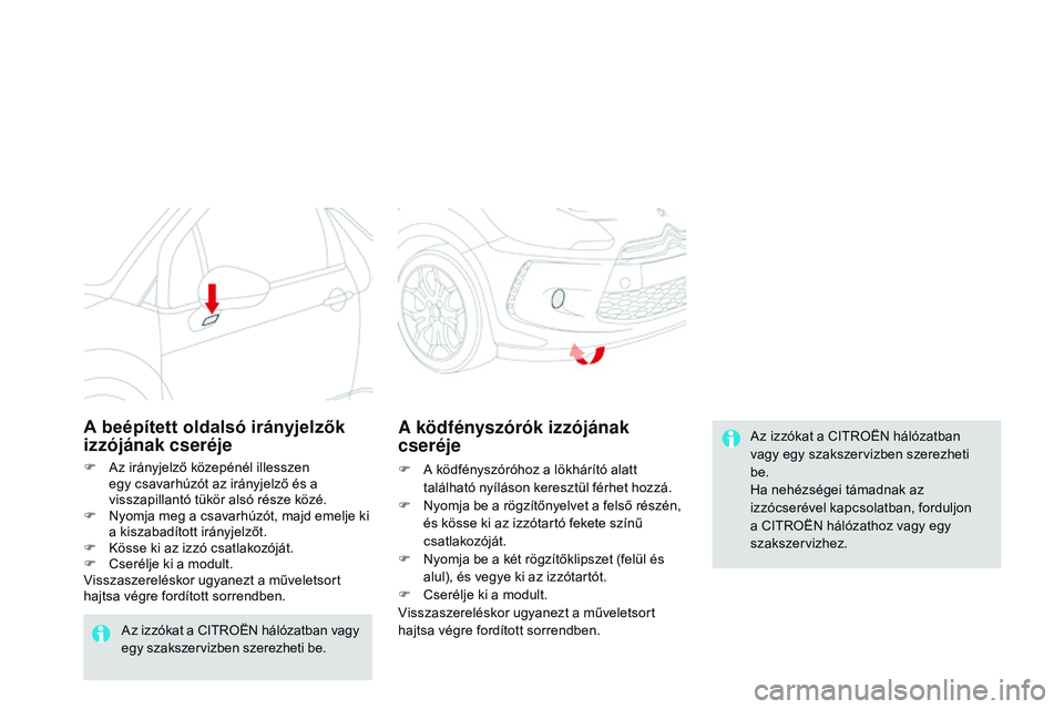 CITROEN DS3 CABRIO 2015  Kezelési útmutató (in Hungarian) DS3_hu_Chap10_info-pratiques_ed01-2014
Az izzókat a CITROËN hálózatban 
vagy egy szakszervizben szerezheti 
be.
Ha nehézségei támadnak az 
izzócserével kapcsolatban, forduljon 
a CITROËN há