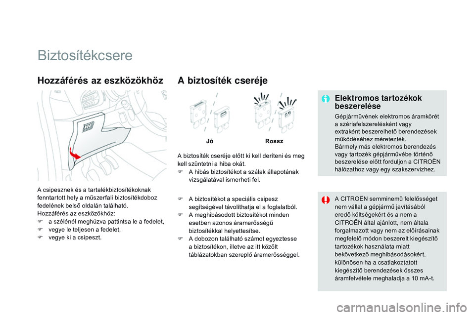 CITROEN DS3 CABRIO 2015  Kezelési útmutató (in Hungarian) DS3_hu_Chap10_info-pratiques_ed01-2014
Biztosítékcsere
Elektromos tartozékok 
beszerelése
Gépjárművének elektromos áramkörét 
a szériafelszerelésként vagy 
extraként beszerelhető beren