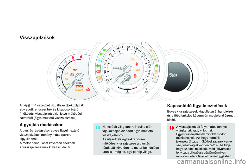 CITROEN DS3 CABRIO 2015 Kezelési útmutató (in Hungarian) DS3_hu_Chap01_controle-de-marche_ed01-2014
A gépjármű vezetőjét vizuálisan tájékoztatják
egy adott rendszer be- és kikapcsolásáról
(működési visszajelzések), illetve működési
za CITROEN DS3 CABRIO 2015 Kezelési útmutató (in Hungarian) DS3_hu_Chap01_controle-de-marche_ed01-2014
A gépjármű vezetőjét vizuálisan tájékoztatják
egy adott rendszer be- és kikapcsolásáról
(működési visszajelzések), illetve működési
za
