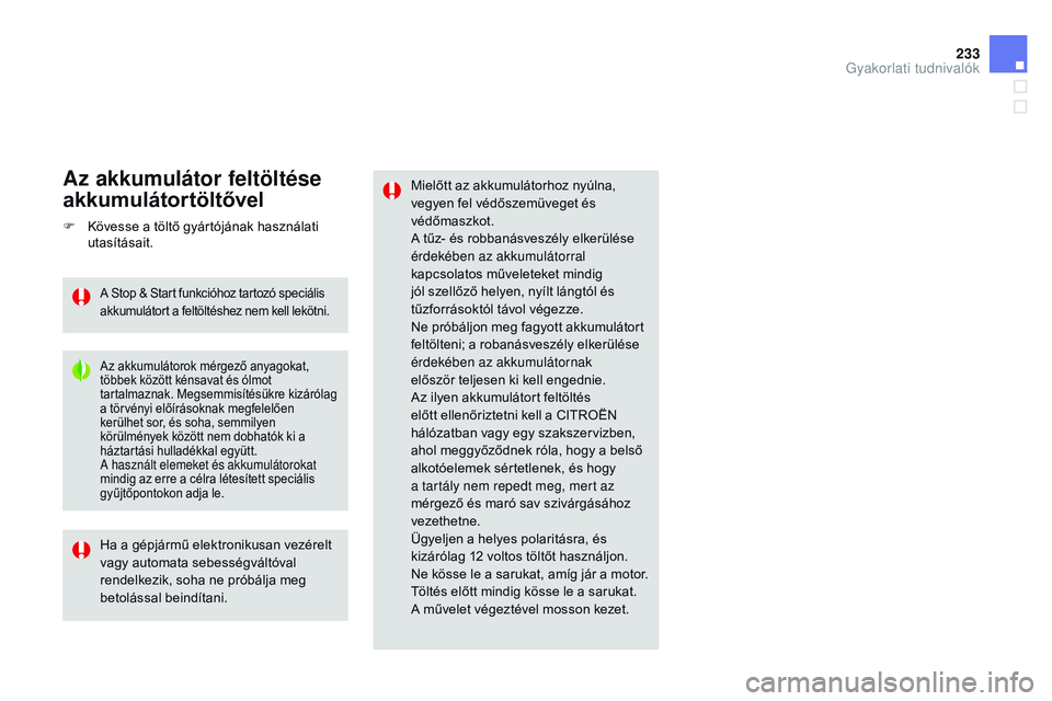 CITROEN DS3 CABRIO 2015 Kezelési útmutató (in Hungarian) 233
DS3_hu_Chap10_info-pratiques_ed01-2014
Mielőtt az akkumulátorhoz nyúlna,
vegyen fel védőszemüveget és
védőmaszkot.
A tűz- és robbanásveszély elkerülése
érdekében az akkumuláto CITROEN DS3 CABRIO 2015 Kezelési útmutató (in Hungarian) 233
DS3_hu_Chap10_info-pratiques_ed01-2014
Mielőtt az akkumulátorhoz nyúlna,
vegyen fel védőszemüveget és
védőmaszkot.
A tűz- és robbanásveszély elkerülése
érdekében az akkumuláto