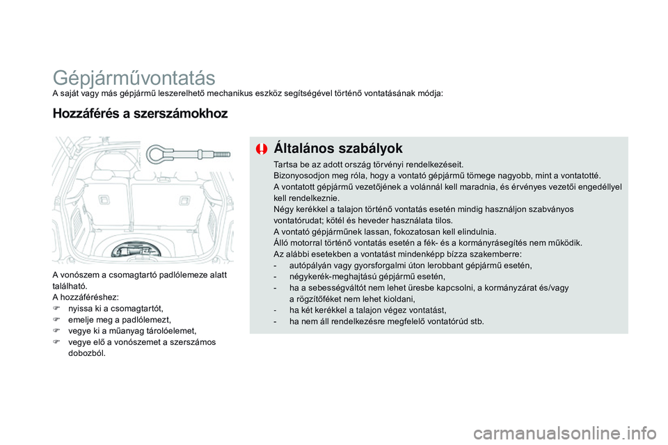 CITROEN DS3 CABRIO 2015 Kezelési útmutató (in Hungarian) DS3_hu_Chap10_info-pratiques_ed01-2014
GépjárművontatásA saját vagy más gépjármű leszerelhető mechanikus eszköz segítségével történő vontatásának módja:
A vonószem a csomagtartó CITROEN DS3 CABRIO 2015 Kezelési útmutató (in Hungarian) DS3_hu_Chap10_info-pratiques_ed01-2014
GépjárművontatásA saját vagy más gépjármű leszerelhető mechanikus eszköz segítségével történő vontatásának módja:
A vonószem a csomagtartó
