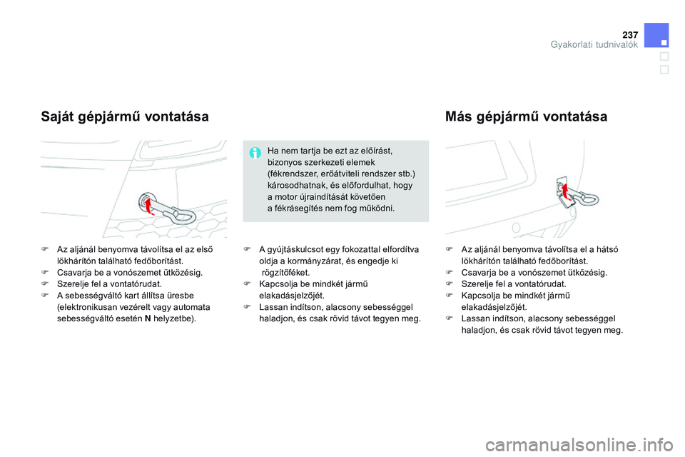 CITROEN DS3 CABRIO 2015 Kezelési útmutató (in Hungarian) 237
DS3_hu_Chap10_info-pratiques_ed01-2014
F Az aljánál benyomva távolítsa el az első lökhárítón található fedőborítást.
F
C
savarja be a vonószemet ütközésig.
F
S
zerelje fel CITROEN DS3 CABRIO 2015 Kezelési útmutató (in Hungarian) 237
DS3_hu_Chap10_info-pratiques_ed01-2014
F Az aljánál benyomva távolítsa el az első lökhárítón található fedőborítást.
F
C
savarja be a vonószemet ütközésig.
F
S
zerelje fel