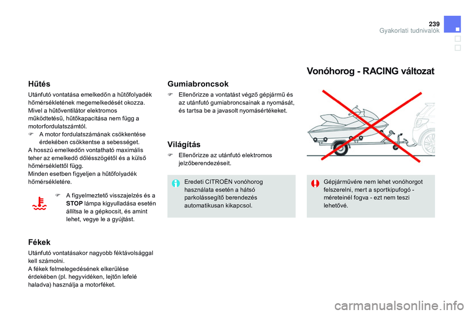 CITROEN DS3 CABRIO 2015  Kezelési útmutató (in Hungarian) 239
DS3_hu_Chap10_info-pratiques_ed01-2014
vonóhorog - RACING változat
Gépjárművére nem lehet vonóhorgot 
felszerelni, mert a sportkipufogó -  
méreteinél fogva - ezt nem teszi 
lehetővé.
