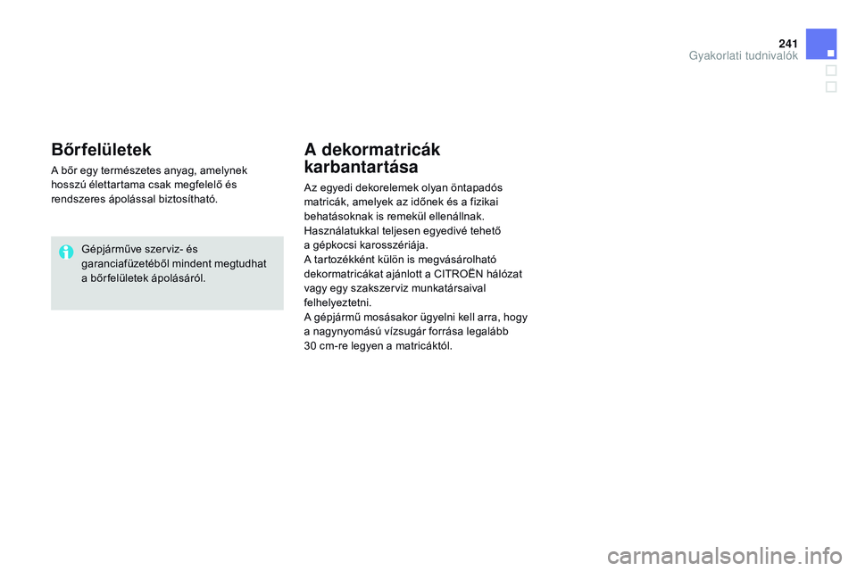 CITROEN DS3 CABRIO 2015  Kezelési útmutató (in Hungarian) 241
DS3_hu_Chap10_info-pratiques_ed01-2014
Bőrfelületek
A bőr egy természetes anyag, amelynek 
hosszú élettartama csak megfelelő és 
rendszeres ápolással biztosítható.Gépjárműve szerviz