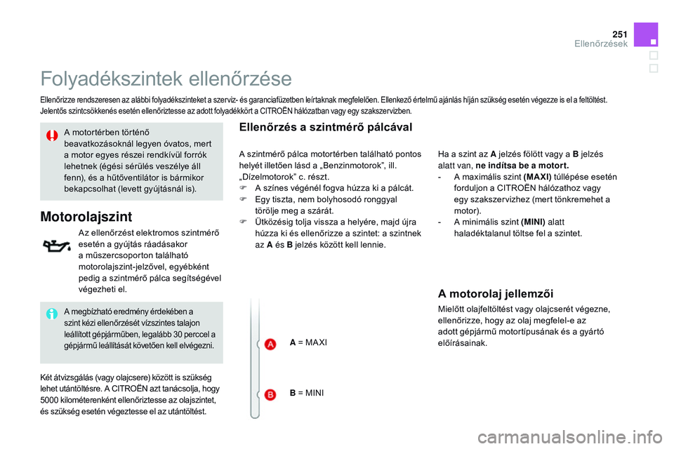 CITROEN DS3 CABRIO 2015 Kezelési útmutató (in Hungarian) 251
DS3_hu_Chap11_verifications_ed01-2014
Folyadékszintek ellenőrzése
Ellenőrizze rendszeresen az alábbi folyadékszinteket a szerviz- és garanciafüzetben leírtaknak megfelelően. Ellenkező CITROEN DS3 CABRIO 2015 Kezelési útmutató (in Hungarian) 251
DS3_hu_Chap11_verifications_ed01-2014
Folyadékszintek ellenőrzése
Ellenőrizze rendszeresen az alábbi folyadékszinteket a szerviz- és garanciafüzetben leírtaknak megfelelően. Ellenkező