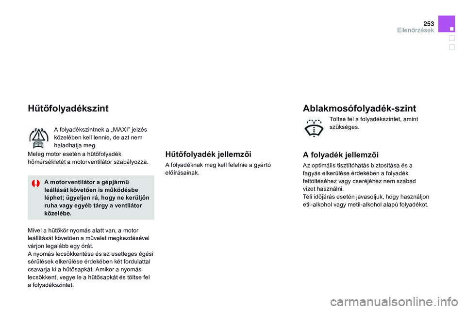 CITROEN DS3 CABRIO 2015 Kezelési útmutató (in Hungarian) 253
DS3_hu_Chap11_verifications_ed01-2014
Hűtőfolyadék jellemzői
A folyadéknak meg kell felelnie a gyártó
előírásainak.
Hűtőfolyadékszint
A folyadékszintnek a „MA XI” jelzés
köze CITROEN DS3 CABRIO 2015 Kezelési útmutató (in Hungarian) 253
DS3_hu_Chap11_verifications_ed01-2014
Hűtőfolyadék jellemzői
A folyadéknak meg kell felelnie a gyártó
előírásainak.
Hűtőfolyadékszint
A folyadékszintnek a „MA XI” jelzés
köze