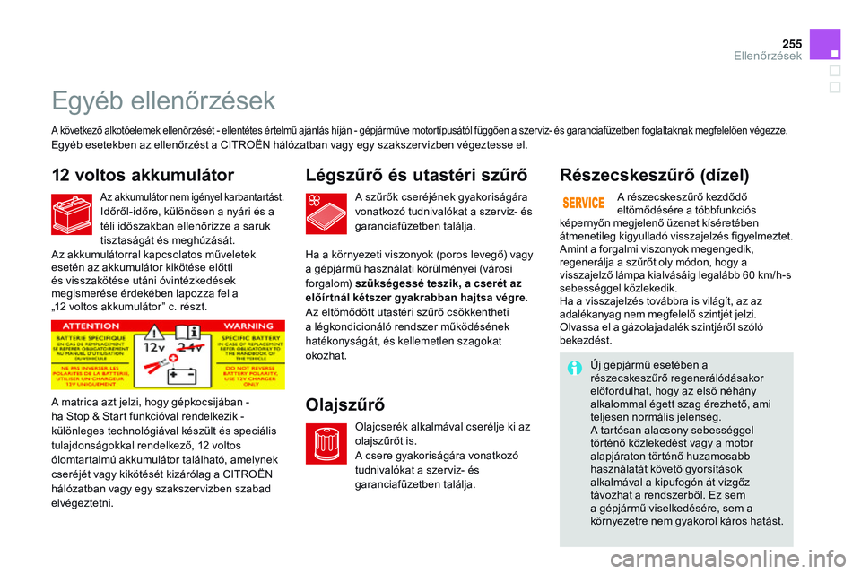 CITROEN DS3 CABRIO 2015 Kezelési útmutató (in Hungarian) 255
DS3_hu_Chap11_verifications_ed01-2014
Egyéb ellenőrzések
12 voltos akkumulátor Légszűrő és utastéri szűrő
ola
jszűrőRészecskeszűrő (dízel)
A következő alkotóelemek ellenőrzés CITROEN DS3 CABRIO 2015 Kezelési útmutató (in Hungarian) 255
DS3_hu_Chap11_verifications_ed01-2014
Egyéb ellenőrzések
12 voltos akkumulátor Légszűrő és utastéri szűrő
ola
jszűrőRészecskeszűrő (dízel)
A következő alkotóelemek ellenőrzés