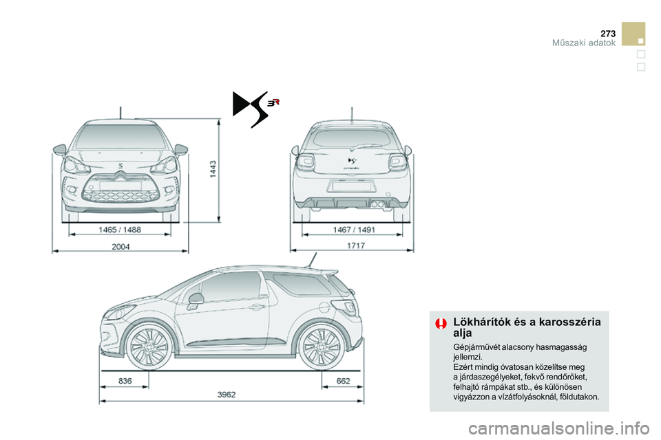 CITROEN DS3 CABRIO 2015  Kezelési útmutató (in Hungarian) 273
DS3_hu_Chap12_caracteristiques_ed01-2014
Lökhárítók és a karosszéria 
alja
Gépjárművét alacsony hasmagasság 
jellemzi.
Ezért mindig óvatosan közelítse meg 
a járdaszegélyeket, fek