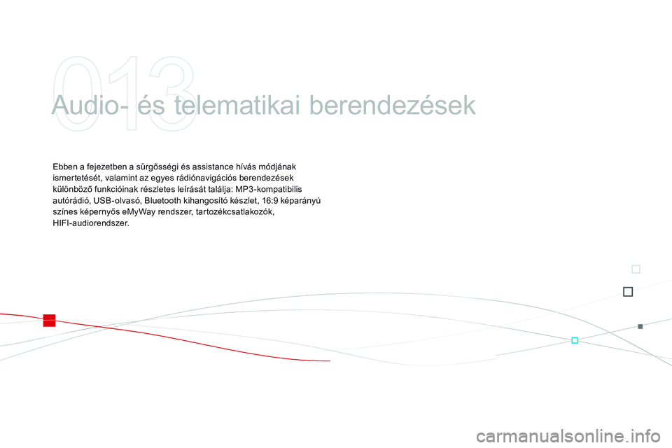 CITROEN DS3 CABRIO 2015  Kezelési útmutató (in Hungarian) DS3 _hu_Chap13 _ audio_ed01-2014
Audio- és telematikai berendezések
Ebben a fejezetben a sürgősségi és assistance hívás módjának 
ismertetését, valamint az egyes rádiónavigációs berend