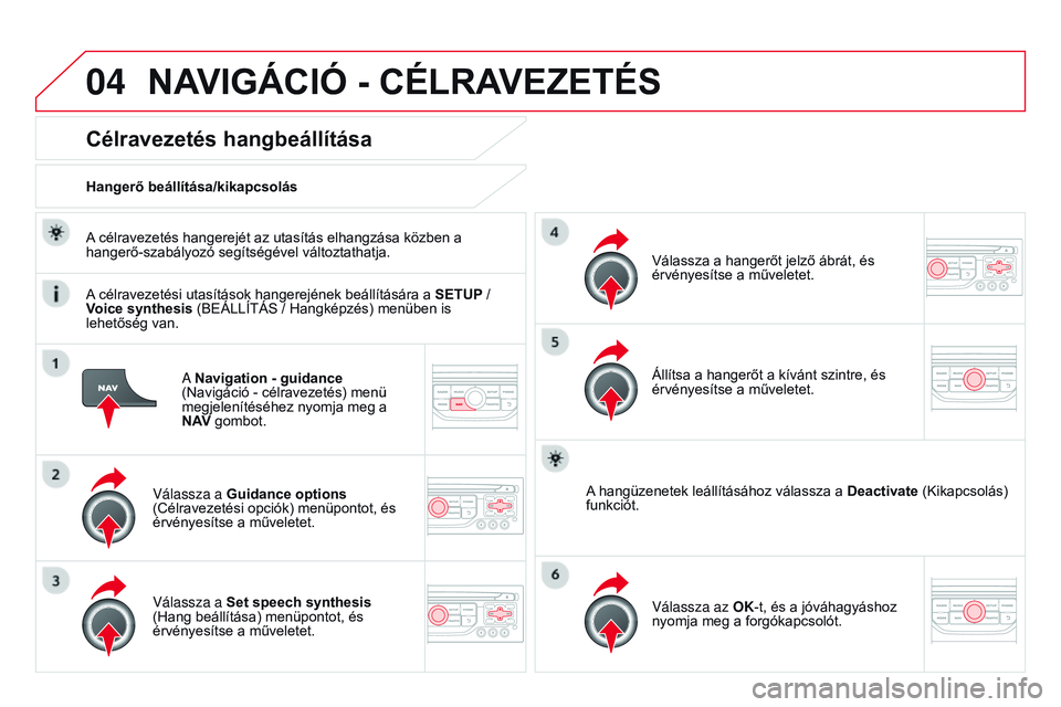 CITROEN DS3 CABRIO 2015 Kezelési útmutató (in Hungarian) 04
DS3_hu_Chap13b_rT6-2-8_ed01-2014
A Navigation - guidance
(Navigáció - célravezetés) menü
megjelenítéséhez nyomja meg a
N A
v
gombot.
Célravezetés hangbeállítása
Válassza a Guidan CITROEN DS3 CABRIO 2015 Kezelési útmutató (in Hungarian) 04
DS3_hu_Chap13b_rT6-2-8_ed01-2014
A Navigation - guidance
(Navigáció - célravezetés) menü
megjelenítéséhez nyomja meg a
N A
v
gombot.
Célravezetés hangbeállítása
Válassza a Guidan