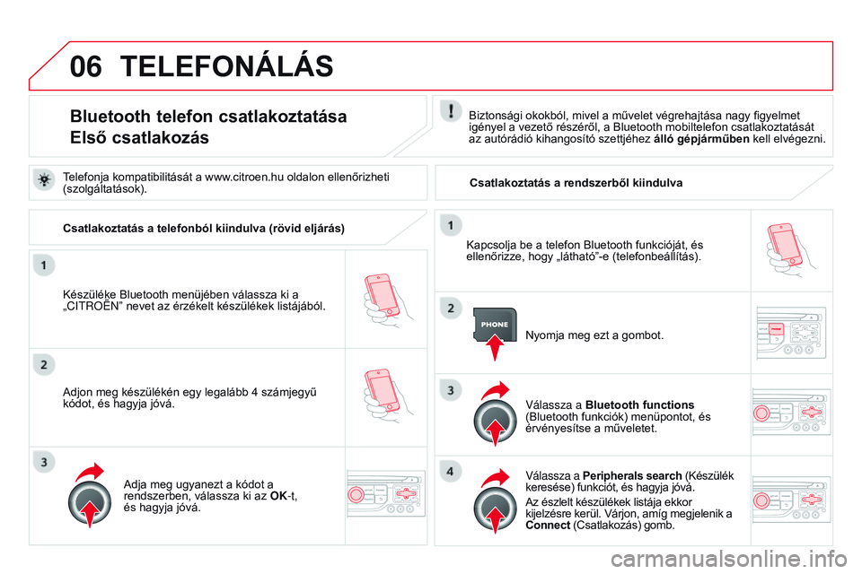 CITROEN DS3 CABRIO 2015 Kezelési útmutató (in Hungarian) 06
DS3_hu_Chap13b_rT6-2-8_ed01-2014
tELEFoNÁLÁS
Bluetooth telefon csatlakoztatása
Első csatlakozásBiztonsági okokból, mivel a művelet végrehajtása nagy figyelmet
igényel a vezető részér CITROEN DS3 CABRIO 2015 Kezelési útmutató (in Hungarian) 06
DS3_hu_Chap13b_rT6-2-8_ed01-2014
tELEFoNÁLÁS
Bluetooth telefon csatlakoztatása
Első csatlakozásBiztonsági okokból, mivel a művelet végrehajtása nagy figyelmet
igényel a vezető részér