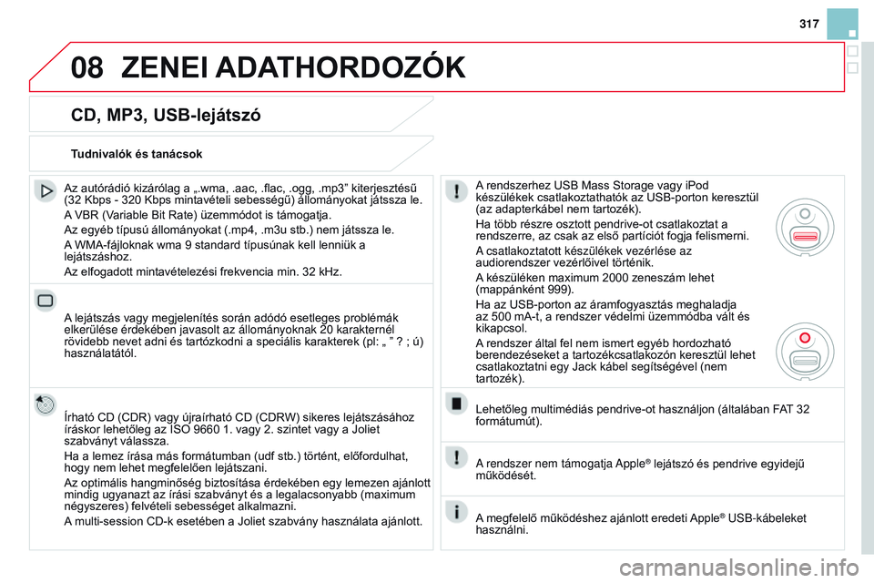 CITROEN DS3 CABRIO 2015  Kezelési útmutató (in Hungarian) 08
317
DS3_hu_Chap13b_rT6-2-8_ed01-2014
CD, MP3, USB-lejátszó
Az autórádió kizárólag a „.wma, .aac, .flac, .ogg, .mp3” kiterjesztésű 
(32 Kbps - 320 Kbps mintavételi sebességű) állom