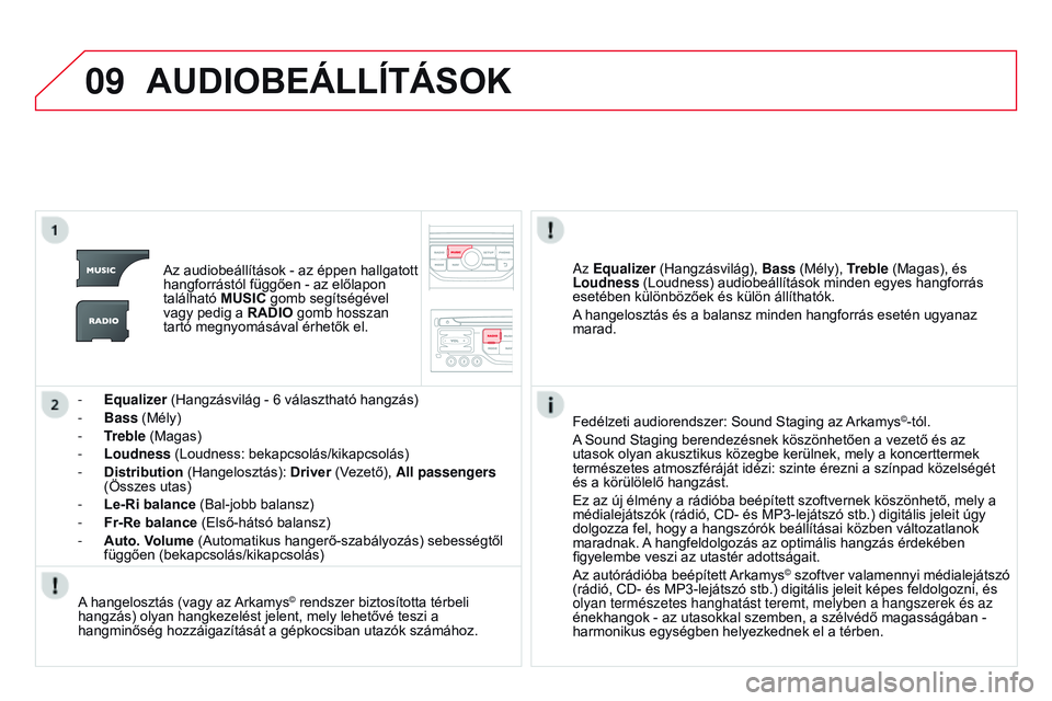 CITROEN DS3 CABRIO 2015 Kezelési útmutató (in Hungarian) 09
DS3_hu_Chap13b_rT6-2-8_ed01-2014
AUDIoBEÁLLÍtÁSoK
Az audiobeállítások - az éppen hallgatott
hangforrástól függően - az előlapon
található MUSIC gomb segítségével
vagy pedig a R CITROEN DS3 CABRIO 2015 Kezelési útmutató (in Hungarian) 09
DS3_hu_Chap13b_rT6-2-8_ed01-2014
AUDIoBEÁLLÍtÁSoK
Az audiobeállítások - az éppen hallgatott
hangforrástól függően - az előlapon
található MUSIC gomb segítségével
vagy pedig a R