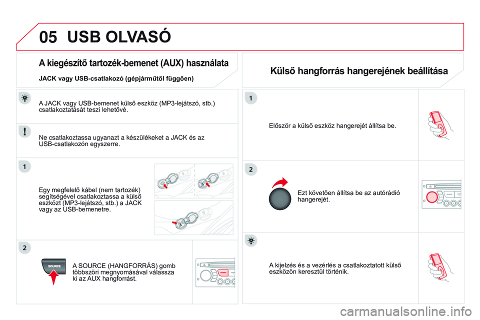 CITROEN DS3 CABRIO 2015 Kezelési útmutató (in Hungarian) 05
DS3_hu_Chap13c_rD45_ed01_2014
A kijelzés és a vezérlés a csatlakoztatott külső
eszközön keresztül történik.
Először a külső eszköz hangerejét állítsa be.
Ezt követően állíts CITROEN DS3 CABRIO 2015 Kezelési útmutató (in Hungarian) 05
DS3_hu_Chap13c_rD45_ed01_2014
A kijelzés és a vezérlés a csatlakoztatott külső
eszközön keresztül történik.
Először a külső eszköz hangerejét állítsa be.
Ezt követően állíts