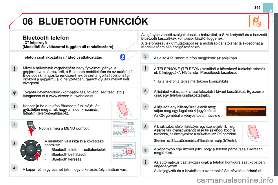 CITROEN DS3 CABRIO 2015 Kezelési útmutató (in Hungarian) 06
345
DS3_hu_Chap13c_rD45_ed01_2014
BLUEtootH FUNKCIÓK
Mivel a műveletek végrehajtása nagy figyelmet igényel a
gépjárművezető részéről, a Bluetooth mobiltelefon és az autórádió
Blue CITROEN DS3 CABRIO 2015 Kezelési útmutató (in Hungarian) 06
345
DS3_hu_Chap13c_rD45_ed01_2014
BLUEtootH FUNKCIÓK
Mivel a műveletek végrehajtása nagy figyelmet igényel a
gépjárművezető részéről, a Bluetooth mobiltelefon és az autórádió
Blue