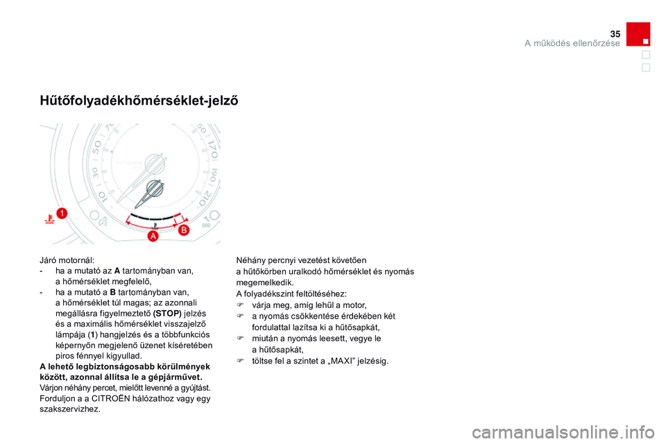 CITROEN DS3 CABRIO 2015 Kezelési útmutató (in Hungarian) 35
DS3_hu_Chap01_controle-de-marche_ed01-2014
Járó motornál:
- h a a mutató az A tartományban van,
a hőmérséklet megfelelő,
-
h
a a mutató a B tartományban van,
a hőmérséklet túl CITROEN DS3 CABRIO 2015 Kezelési útmutató (in Hungarian) 35
DS3_hu_Chap01_controle-de-marche_ed01-2014
Járó motornál:
- h a a mutató az A tartományban van,
a hőmérséklet megfelelő,
-
h
a a mutató a B tartományban van,
a hőmérséklet túl