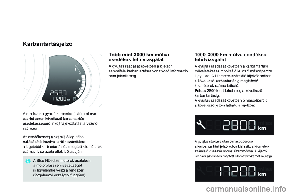 CITROEN DS3 CABRIO 2015 Kezelési útmutató (in Hungarian) DS3_hu_Chap01_controle-de-marche_ed01-2014
A rendszer a gyártó karbantartási ütemterve
szerint soron következő karbantartás
esedékességéről nyújt tájékoztatást a vezető
számára.
K CITROEN DS3 CABRIO 2015 Kezelési útmutató (in Hungarian) DS3_hu_Chap01_controle-de-marche_ed01-2014
A rendszer a gyártó karbantartási ütemterve
szerint soron következő karbantartás
esedékességéről nyújt tájékoztatást a vezető
számára.
K