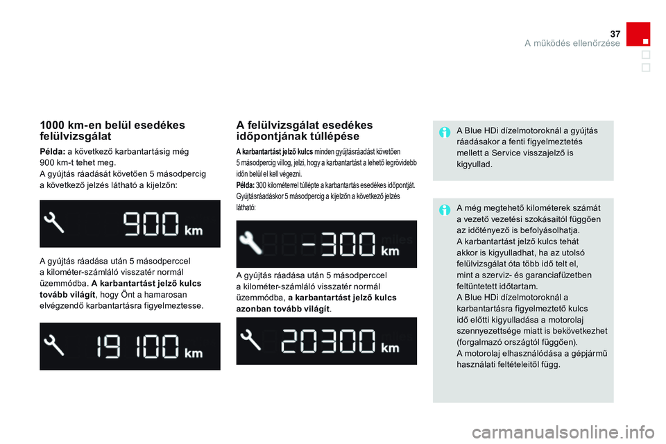 CITROEN DS3 CABRIO 2015 Kezelési útmutató (in Hungarian) 37
DS3_hu_Chap01_controle-de-marche_ed01-2014
1000 km- en belül esedékes
felülvizsgálat
Példa: a következő karbantartásig még
900 km-t tehet meg.
A gyújtás ráadását követően 5 máso CITROEN DS3 CABRIO 2015 Kezelési útmutató (in Hungarian) 37
DS3_hu_Chap01_controle-de-marche_ed01-2014
1000 km- en belül esedékes
felülvizsgálat
Példa: a következő karbantartásig még
900 km-t tehet meg.
A gyújtás ráadását követően 5 máso