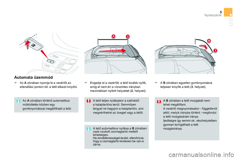 CITROEN DS3 CABRIO 2015  Kezelési útmutató (in Hungarian) 5Nyílászárók
   
Automata üzemmód 
 
 
Az  A 
 zónában történő automatikus 
működtetés közben egy 
gombnyomással megállítható a tető.     
A tető teljes nyitásakor a szélvédő 