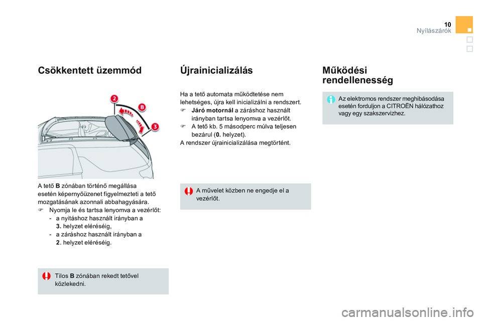 CITROEN DS3 CABRIO 2015  Kezelési útmutató (in Hungarian) 10Nyílászárók
  A tető  B 
 zónában történő megállása 
esetén képernyőüzenet figyelmezteti a tető 
mozgatásának azonnali abbahagyására. 
   
 
�) 
  Nyomja le és tartsa lenyomva 