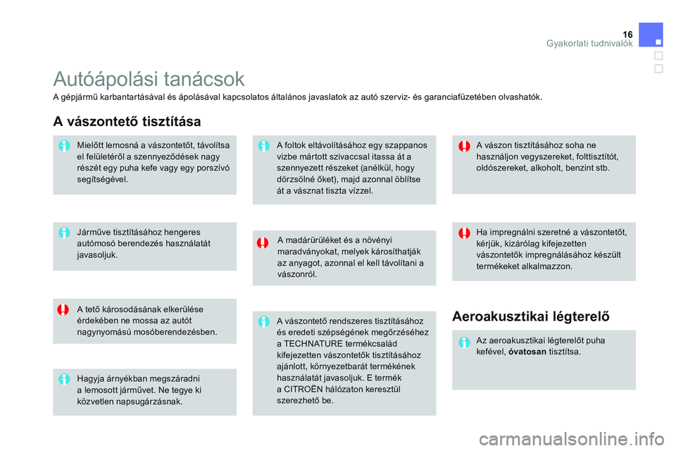 CITROEN DS3 CABRIO 2015  Kezelési útmutató (in Hungarian) 16Gyakorlati tudnivalók
  Autóápolási tanácsok 
 
 
A madárürüléket és a növényi 
maradványokat, melyek károsíthatják 
az anyagot, azonnal el kell távolítani a 
vászonról.  
   
A 