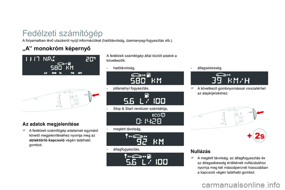 CITROEN DS3 CABRIO 2015 Kezelési útmutató (in Hungarian) DS3_hu_Chap01_controle-de-marche_ed01-2014
Fedélzeti számítógép
„A” monokróm képernyő
Az adatok megjelenítése
F A fedélzeti számítógép adatainak egymást követő megjelenítéséhe CITROEN DS3 CABRIO 2015 Kezelési útmutató (in Hungarian) DS3_hu_Chap01_controle-de-marche_ed01-2014
Fedélzeti számítógép
„A” monokróm képernyő
Az adatok megjelenítése
F A fedélzeti számítógép adatainak egymást követő megjelenítéséhe