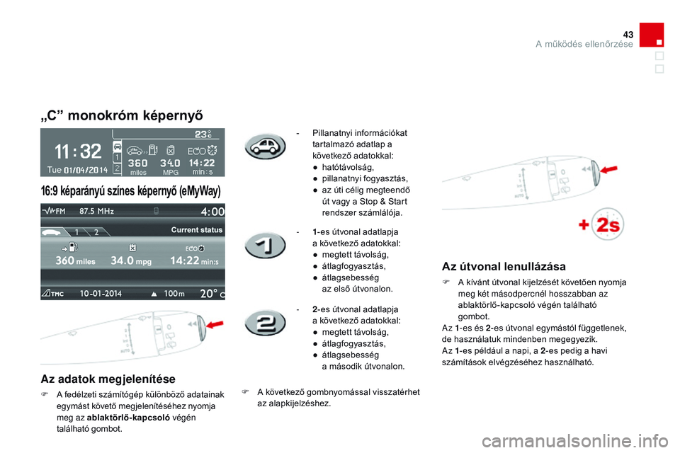 CITROEN DS3 CABRIO 2015 Kezelési útmutató (in Hungarian) 43
DS3_hu_Chap01_controle-de-marche_ed01-2014
„C” monokróm képernyő
Az adatok megjelenítése
F A fedélzeti számítógép különböző adatainak egymást követő megjelenítéséhez nyomja CITROEN DS3 CABRIO 2015 Kezelési útmutató (in Hungarian) 43
DS3_hu_Chap01_controle-de-marche_ed01-2014
„C” monokróm képernyő
Az adatok megjelenítése
F A fedélzeti számítógép különböző adatainak egymást követő megjelenítéséhez nyomja