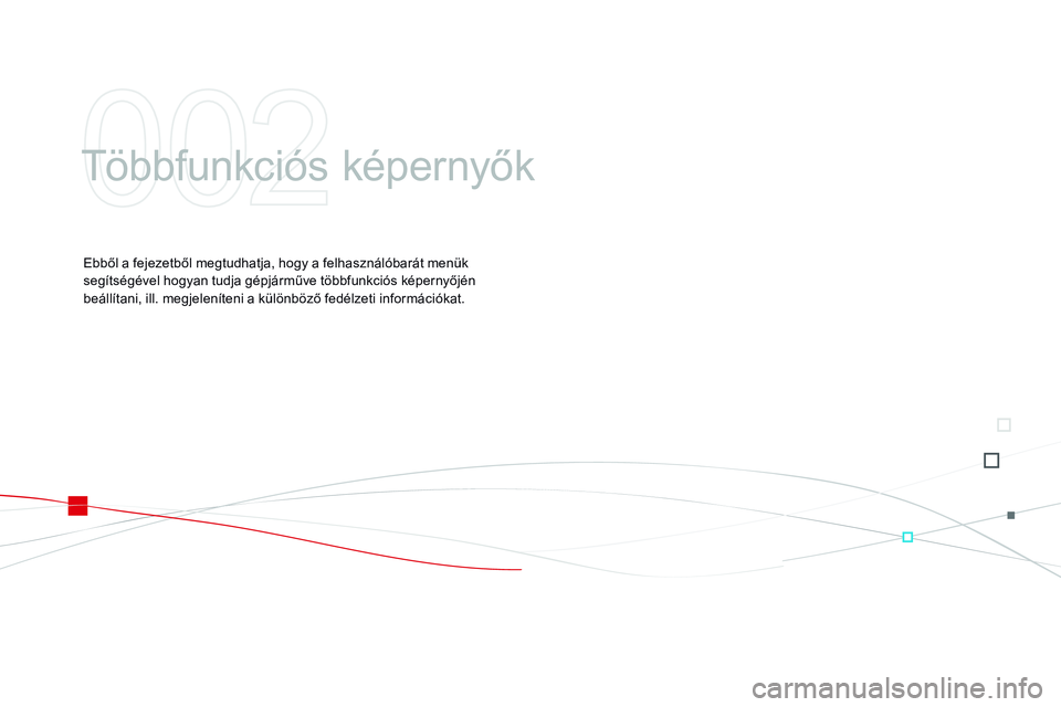 CITROEN DS3 CABRIO 2015 Kezelési útmutató (in Hungarian) DS3_hu_Chap02_ecrans-multifonction_ed01-2014
Többfunkciós képernyők
Ebből a fejezetből megtudhatja, hogy a felhasználóbarát menük
segítségével hogyan tudja gépjárműve többfunkciós k CITROEN DS3 CABRIO 2015 Kezelési útmutató (in Hungarian) DS3_hu_Chap02_ecrans-multifonction_ed01-2014
Többfunkciós képernyők
Ebből a fejezetből megtudhatja, hogy a felhasználóbarát menük
segítségével hogyan tudja gépjárműve többfunkciós k
