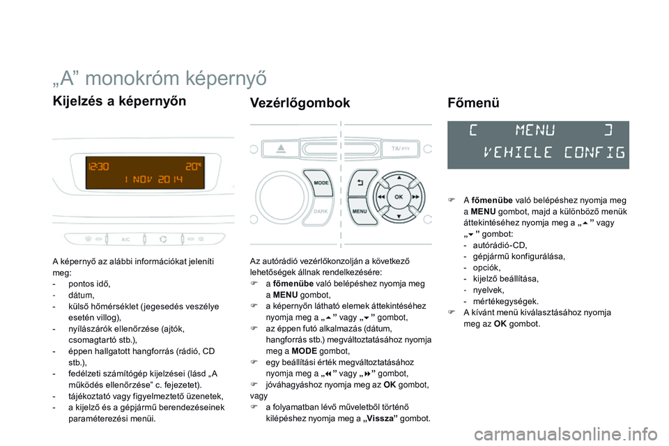CITROEN DS3 CABRIO 2015 Kezelési útmutató (in Hungarian) DS3_hu_Chap02_ecrans-multifonction_ed01-2014
„ A” monokróm képernyő
A képernyő az alábbi információkat jeleníti
meg:
-
p
ontos idő,
-
dátum,
-
k
ülső hőmérséklet ( jegesed CITROEN DS3 CABRIO 2015 Kezelési útmutató (in Hungarian) DS3_hu_Chap02_ecrans-multifonction_ed01-2014
„ A” monokróm képernyő
A képernyő az alábbi információkat jeleníti
meg:
-
p
ontos idő,
-
dátum,
-
k
ülső hőmérséklet ( jegesed