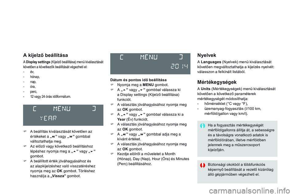CITROEN DS3 CABRIO 2015 Kezelési útmutató (in Hungarian) DS3_hu_Chap02_ecrans-multifonction_ed01-2014
Nyelvek
A Languages (Nyelvek) menü kiválasztását
követően megváltoztathatja a kijelzés nyelvét:
válasszon a felkínált listából.
Mértékegy CITROEN DS3 CABRIO 2015 Kezelési útmutató (in Hungarian) DS3_hu_Chap02_ecrans-multifonction_ed01-2014
Nyelvek
A Languages (Nyelvek) menü kiválasztását
követően megváltoztathatja a kijelzés nyelvét:
válasszon a felkínált listából.
Mértékegy