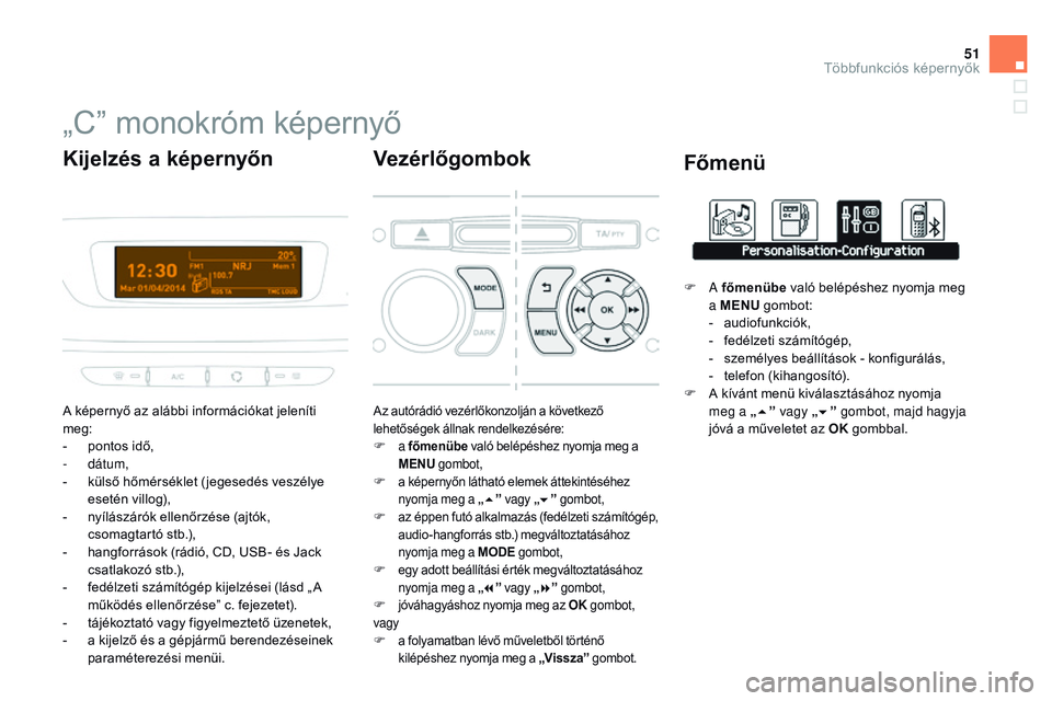 CITROEN DS3 CABRIO 2015 Kezelési útmutató (in Hungarian) 51
DS3_hu_Chap02_ecrans-multifonction_ed01-2014
„C” monokróm képernyő
A képernyő az alábbi információkat jeleníti
meg:
-
p
ontos idő,
-
dátum,
-
k
ülső hőmérséklet ( jegese CITROEN DS3 CABRIO 2015 Kezelési útmutató (in Hungarian) 51
DS3_hu_Chap02_ecrans-multifonction_ed01-2014
„C” monokróm képernyő
A képernyő az alábbi információkat jeleníti
meg:
-
p
ontos idő,
-
dátum,
-
k
ülső hőmérséklet ( jegese