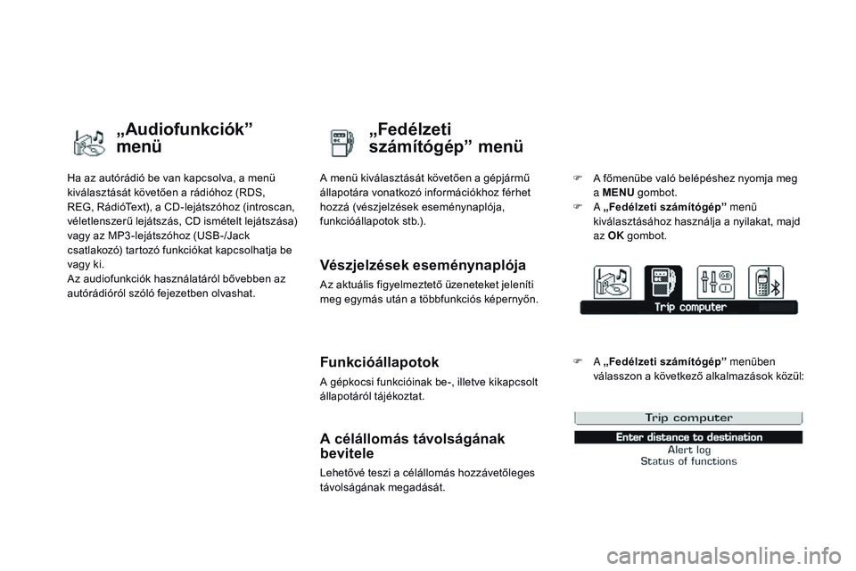 CITROEN DS3 CABRIO 2015 Kezelési útmutató (in Hungarian) DS3_hu_Chap02_ecrans-multifonction_ed01-2014
Ha az autórádió be van kapcsolva, a menü
kiválasztását követően a rádióhoz (RDS,
REG, RádióText), a CD-lejátszóhoz (introscan,
véletlens CITROEN DS3 CABRIO 2015 Kezelési útmutató (in Hungarian) DS3_hu_Chap02_ecrans-multifonction_ed01-2014
Ha az autórádió be van kapcsolva, a menü
kiválasztását követően a rádióhoz (RDS,
REG, RádióText), a CD-lejátszóhoz (introscan,
véletlens