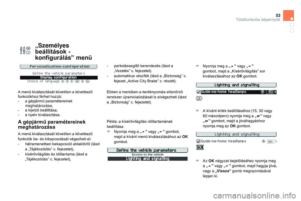 CITROEN DS3 CABRIO 2015 Kezelési útmutató (in Hungarian) 53
DS3_hu_Chap02_ecrans-multifonction_ed01-2014
„Személyes
beállítások -
konfigurálás” menü
A menü kiválasztását követően a következő
funkciókhoz férhet hozzá:
-
a g
épjár CITROEN DS3 CABRIO 2015 Kezelési útmutató (in Hungarian) 53
DS3_hu_Chap02_ecrans-multifonction_ed01-2014
„Személyes
beállítások -
konfigurálás” menü
A menü kiválasztását követően a következő
funkciókhoz férhet hozzá:
-
a g
épjár