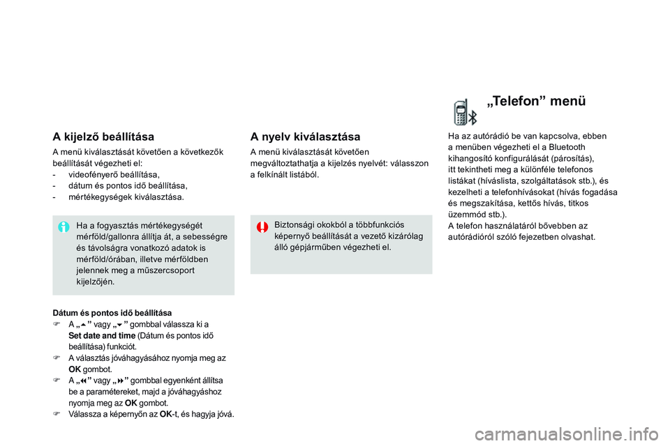 CITROEN DS3 CABRIO 2015 Kezelési útmutató (in Hungarian) DS3_hu_Chap02_ecrans-multifonction_ed01-2014
A kijelző beállítása
A menü kiválasztását követően a következők
beállítását végezheti el:
-
v
ideofényerő beállítása,
-
d
átum CITROEN DS3 CABRIO 2015 Kezelési útmutató (in Hungarian) DS3_hu_Chap02_ecrans-multifonction_ed01-2014
A kijelző beállítása
A menü kiválasztását követően a következők
beállítását végezheti el:
-
v
ideofényerő beállítása,
-
d
átum