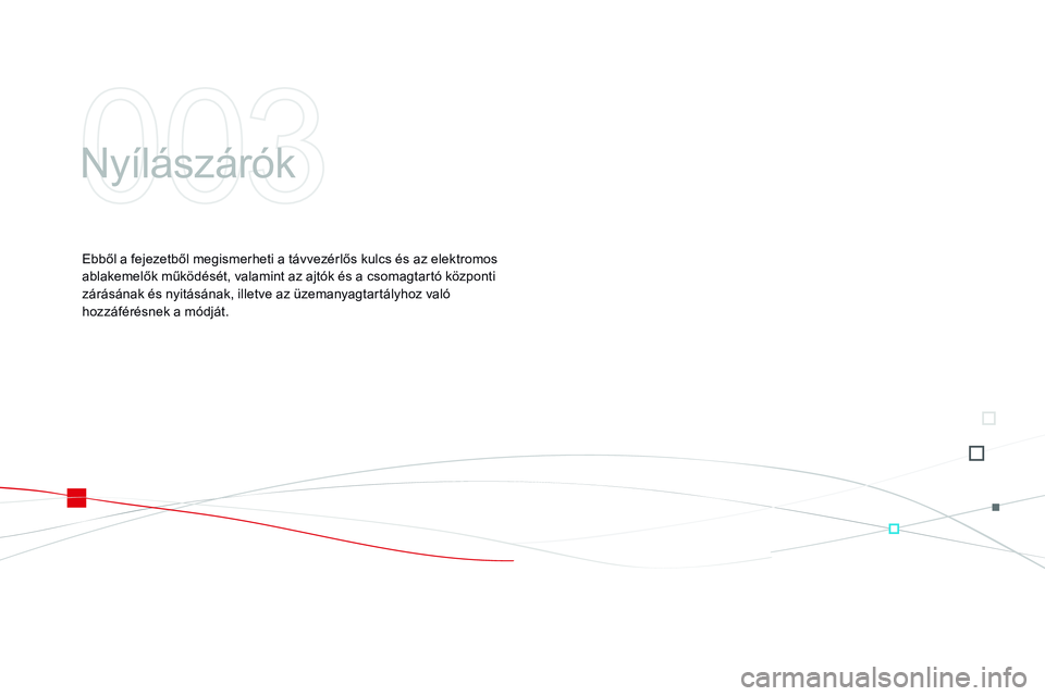 CITROEN DS3 CABRIO 2015 Kezelési útmutató (in Hungarian) DS3_hu_Chap03_ouvertures_ed01-2014
Nyílászárók
Ebből a fejezetből megismerheti a távvezérlős kulcs és az elektromos
ablakemelők működését, valamint az ajtók és a csomagtartó közpon CITROEN DS3 CABRIO 2015 Kezelési útmutató (in Hungarian) DS3_hu_Chap03_ouvertures_ed01-2014
Nyílászárók
Ebből a fejezetből megismerheti a távvezérlős kulcs és az elektromos
ablakemelők működését, valamint az ajtók és a csomagtartó közpon