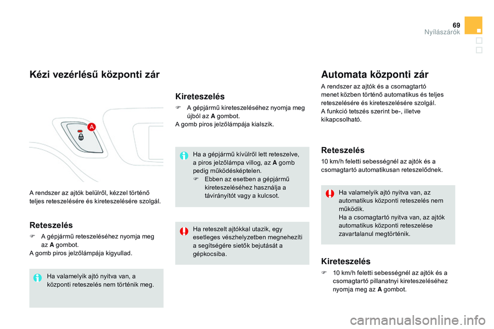 CITROEN DS3 CABRIO 2015 Kezelési útmutató (in Hungarian) 69
DS3_hu_Chap03_ouvertures_ed01-2014
A rendszer az ajtók belülről, kézzel történő
teljes reteszelésére és kireteszelésére szolgál.
Kézi vezérlésű központi zár
Reteszelés
F A gép CITROEN DS3 CABRIO 2015 Kezelési útmutató (in Hungarian) 69
DS3_hu_Chap03_ouvertures_ed01-2014
A rendszer az ajtók belülről, kézzel történő
teljes reteszelésére és kireteszelésére szolgál.
Kézi vezérlésű központi zár
Reteszelés
F A gép