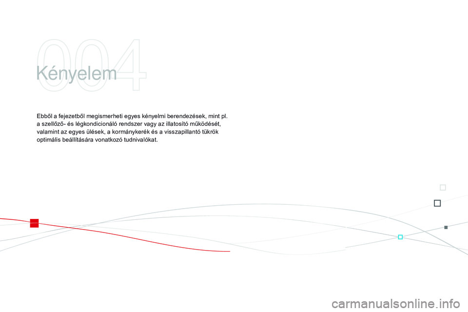 CITROEN DS3 CABRIO 2015 Kezelési útmutató (in Hungarian) DS3_hu_Chap04_confort_ed01-2014
Kényelem
Ebből a fejezetből megismerheti egyes kényelmi berendezések, mint pl.
a szellÅ‘zÅ‘- és légkondicionáló rendszer vagy az illatosÃtó működését,
CITROEN DS3 CABRIO 2015 Kezelési útmutató (in Hungarian) DS3_hu_Chap04_confort_ed01-2014
Kényelem
Ebből a fejezetből megismerheti egyes kényelmi berendezések, mint pl.
a szellÅ‘zÅ‘- és légkondicionáló rendszer vagy az illatosÃtó működését,