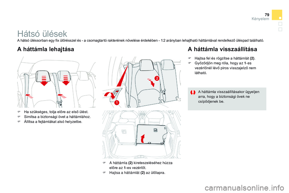 CITROEN DS3 CABRIO 2015 Kezelési útmutató (in Hungarian) 79
DS3_hu_Chap04_confort_ed01-2014
Hátsó ülésekA hátsó üléssorban egy fix ülőrésszel és - a csomagtartó rakterének növelése érdekében - 1:2 arányban lehajtható háttámlával rende CITROEN DS3 CABRIO 2015 Kezelési útmutató (in Hungarian) 79
DS3_hu_Chap04_confort_ed01-2014
Hátsó ülésekA hátsó üléssorban egy fix ülőrésszel és - a csomagtartó rakterének növelése érdekében - 1:2 arányban lehajtható háttámlával rende