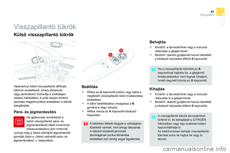 CITROEN DS3 CABRIO 2015 Kezelési útmutató (in Hungarian) 81
DS3_hu_Chap04_confort_ed01-2014
Visszapillantó tükrök
Valamennyi külső visszapillantó állítható
tükörrel rendelkezik, amely előzésnél
vagy parkoláskor biztosítja a szükséges
ol CITROEN DS3 CABRIO 2015 Kezelési útmutató (in Hungarian) 81
DS3_hu_Chap04_confort_ed01-2014
Visszapillantó tükrök
Valamennyi külső visszapillantó állítható
tükörrel rendelkezik, amely előzésnél
vagy parkoláskor biztosítja a szükséges
ol