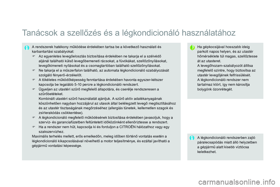 CITROEN DS3 CABRIO 2015 Kezelési útmutató (in Hungarian) DS3_hu_Chap04_confort_ed01-2014
Tanácsok a szellőzés és a légkondicionáló használatához
Ha gépkocsijával hosszabb ideig
parkolt napos helyen, és az utastér
hőmérséklete túl magas, s CITROEN DS3 CABRIO 2015 Kezelési útmutató (in Hungarian) DS3_hu_Chap04_confort_ed01-2014
Tanácsok a szellőzés és a légkondicionáló használatához
Ha gépkocsijával hosszabb ideig
parkolt napos helyen, és az utastér
hőmérséklete túl magas, s