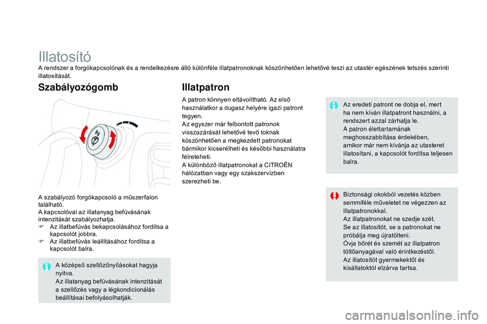 CITROEN DS3 CABRIO 2015 Kezelési útmutató (in Hungarian) DS3_hu_Chap04_confort_ed01-2014
IllatosítóA rendszer a forgókapcsolónak és a rendelkezésre álló különféle illatpatronoknak köszönhetően lehetővé teszi az utastér egészének tetszés CITROEN DS3 CABRIO 2015 Kezelési útmutató (in Hungarian) DS3_hu_Chap04_confort_ed01-2014
IllatosítóA rendszer a forgókapcsolónak és a rendelkezésre álló különféle illatpatronoknak köszönhetően lehetővé teszi az utastér egészének tetszés