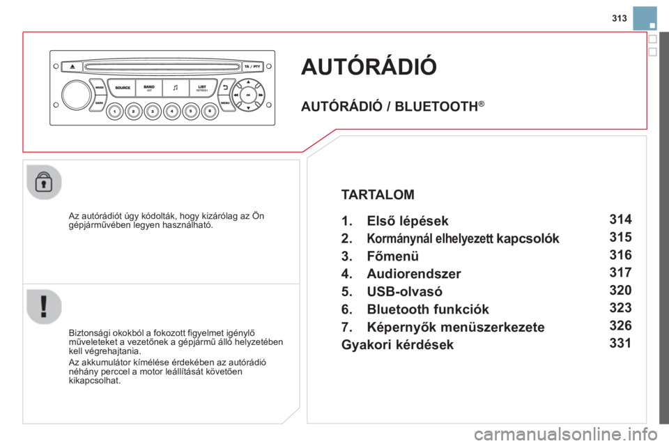 CITROEN DS3 CABRIO 2014  Kezelési útmutató (in Hungarian) 313
AUTÓRÁDIÓ 
   Az autórádiót úgy kódolták, hogy kizárólag az Ön
gépjárművében legyen használható.  
   
Biztonsá
gi okokból a fokozott figyelmet igénylő műveleteket a vezető