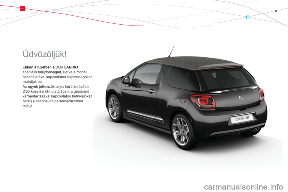 CITROEN DS3 CABRIO 2014  Kezelési útmutató (in Hungarian)   Üdvözöljük! 
speciális tulajdonságait, illetve a modellhasználatával kapcsolatos sajátosságokatmutatjuk be. 
 Az egyéb jellemzők teljes k