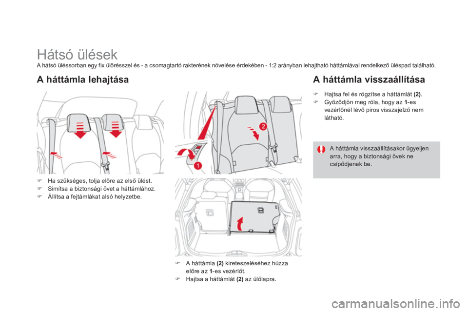 CITROEN DS3 CABRIO 2014  Kezelési útmutató (in Hungarian)    
 
 
 
 
 
 
 
Hátsó ülések  A hátsó üléssorban egy fix ülőrésszel és - a csomagtar tó rakterének növelése érdekében - 1:2 arányban lehajtható háttámlával rendelkező ülésp